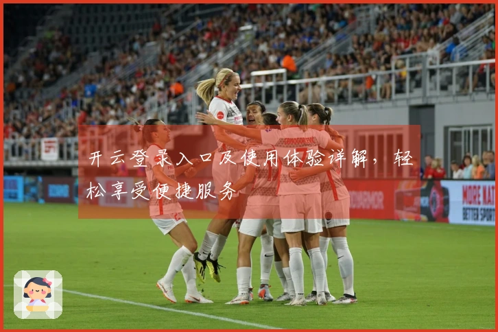 开云登录入口及使用体验详解，轻松享受便捷服务